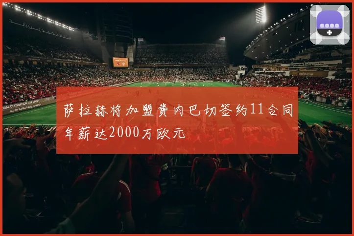 萨拉赫将加盟费内巴切签约11合同年薪达2000万欧元